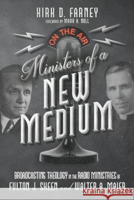 Ministers of a New Medium - Broadcasting Theology in the Radio Ministries of Fulton J. Sheen and Walter A. Maier  9781514010969 IVP Academic