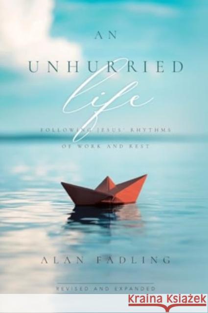 An Unhurried Life: Following Jesus' Rhythms of Work and Rest Alan Fadling 9781514011560 InterVarsity Press