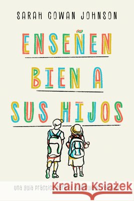 Ense?en Bien a Sus Hijos: Una Gu?a Pr?ctica Para El Discipulado Familiar Sarah Cowa 9781514012505 IVP Espanol