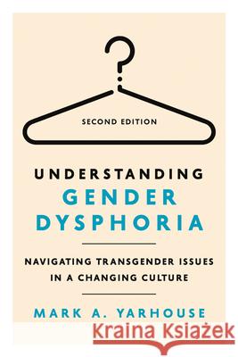 Understanding Gender Dysphoria: Navigating Transgender Issues in a Changing Culture Mark A. Yarhouse 9781514013502 IVP Academic