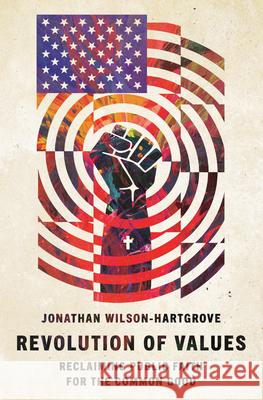 Revolution of Values: Reclaiming Public Faith for the Common Good Jonathan Wilson-Hartgrove 9781514013649
