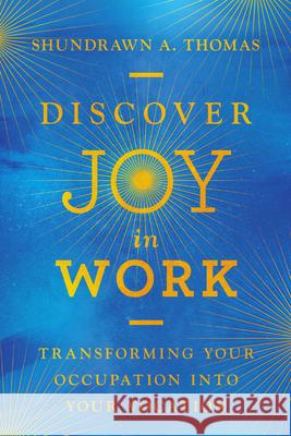 Discover Joy in Work: Transforming Your Occupation into Your Vocation Shundrawn A. Thomas 9781514013991 InterVarsity Press