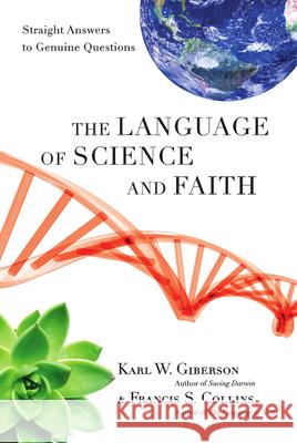 The Language of Science and Faith: Straight Answers to Genuine Questions Karl W. Giberson Francis S. Collins 9781514014738