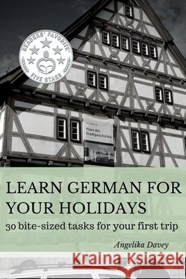 Learn German for your holidays: 30 bite-sized tasks for your first trip Davey, Angelika 9781514100066