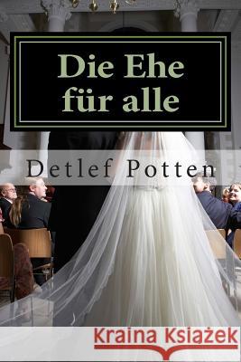 Die Ehe für alle: Ein polemischer Essay Potten, Detlef 9781514100318 Createspace