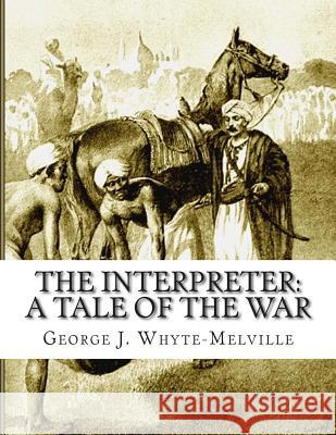 The Interpreter: A Tale of the War George J. Whyte-Melville 9781514101810