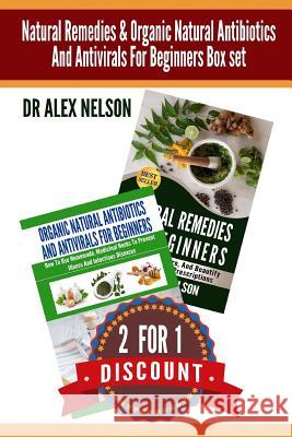 Natural Remedies & Organic Natural Antibiotics And Antivirals For Beginners Box: The Complete Guide To Natural Healing Nelson, Alex 9781514103579 Createspace
