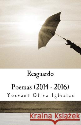Resguardo: Poemas (2014 - 2016) Yosvani Oliv 9781514104422 Createspace Independent Publishing Platform