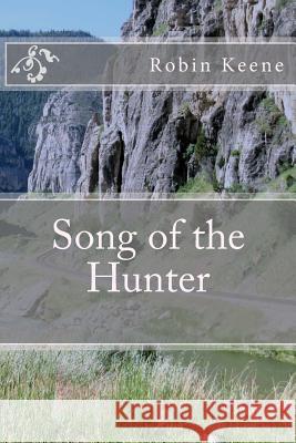 Song of the Hunter Robin E. Keene 9781514104743 Createspace