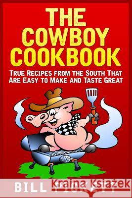 The Cowboy Cookbook: True Recipes from the South That Are Easy to Make and Taste Great Bill Pickett 9781514106679 Createspace