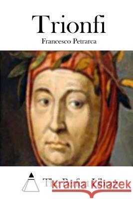 Trionfi Francesco Petrarca The Perfect Library 9781514107010 Createspace