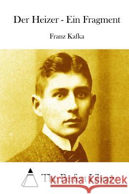 Der Heizer - Ein Fragment Franz Kafka The Perfect Library 9781514107553 Createspace