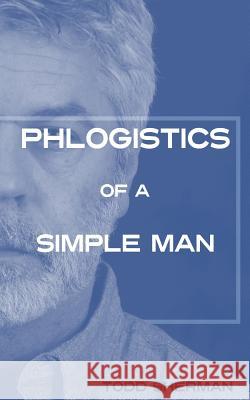 Phlogistics of a Simple Man Todd Sherman 9781514108000 Createspace Independent Publishing Platform