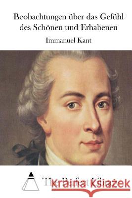 Beobachtungen über das Gefühl des Schönen und Erhabenen The Perfect Library 9781514108482 Createspace