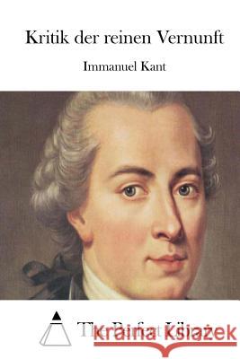 Kritik der reinen Vernunft The Perfect Library 9781514108741 Createspace