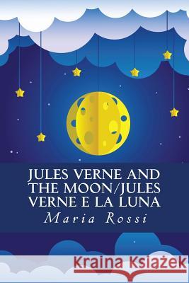 Jules Verne and the Moon/Jules Verne e la Luna: An Italian/English Dual Language Story Rossi, Maria 9781514110584