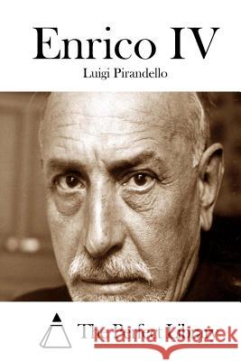 Enrico IV Luigi Pirandello The Perfect Library 9781514110621 Createspace