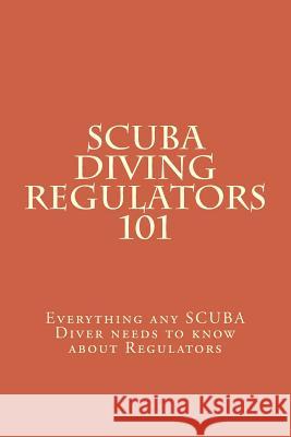 SCUBA Diving Regulators 101: Every thing any SCUBA Diver needs to know about Regulators Douglas, Brian 9781514112151