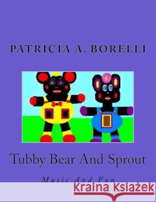 Tubby Bear And Sprout: Music And Fun Borelli, Patricia a. 9781514112175 Createspace Independent Publishing Platform