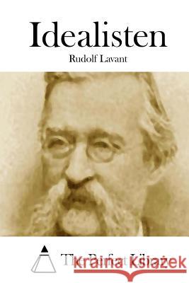 Idealisten Rudolf Lavant The Perfect Library 9781514113400 Createspace