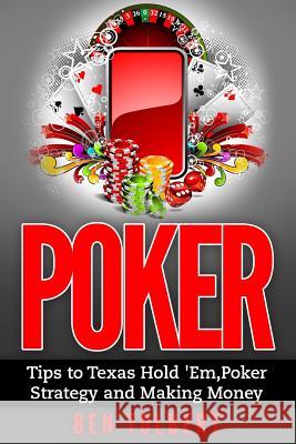 Poker: Tips to Texas Hold 'Em, Poker Strategy and Making Money Tolbert, Ben 9781514114469 Createspace