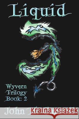 Liquid: Wyvern Trilogy John H. Carroll 9781514114643 Createspace