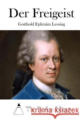 Der Freigeist Gotthold Ephraim Lessing The Perfect Library 9781514114889 Createspace