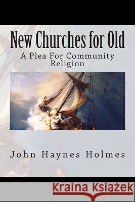 New Churches for Old; A Plea For Community Religion Holmes, John Haynes 9781514116005