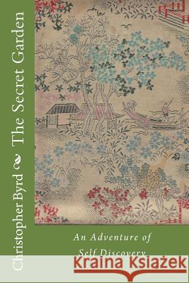 The Secret Garden: An Adventure of Self Discovery Christopher Byrd 9781514117910 Createspace Independent Publishing Platform