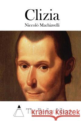 Clizia Niccolo Machiavelli The Perfect Library 9781514124369 Createspace