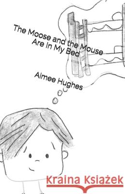 The Moose and the Mouse Are In My Bed Hughes, Aimee 9781514124635 Createspace