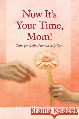 Now It's Your Time, Mom!: Time for Reflection and Self-Care Orit Tabachnik 9781514124925 Createspace