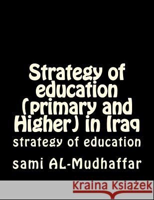 Strategy of education (primary and Higher) in Iraq: strategy of education Sami a. Al-Mudhaffa 9781514126158 Createspace Independent Publishing Platform