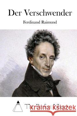 Der Verschwender Ferdinand Raimund The Perfect Library 9781514127476 Createspace