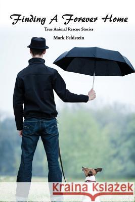 Finding a Forever Home: True Animal Rescue Stories MR Mark Feldstein MS Shirley Swagerty 9781514128398 Createspace