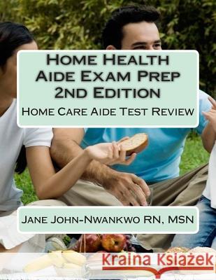 Home Health Aide Exam Prep: Home Care Aide Test Review Msn Jane John-Nwankw 9781514129395 Createspace