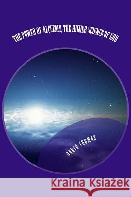 The Power of Alchemy, The Higher Science of God Thomas, Dario D. 9781514130476