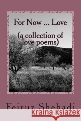 For Now ... Love (a collection of love poems) Shehadi, Feiruz 9781514130636 Createspace