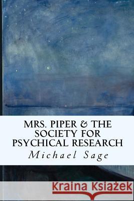 Mrs. Piper & the Society for Psychical Research Michael, M. Sage Noralie Robertson 9781514132975 Createspace