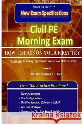 Civil PE Morning Exam: How To Pass on Your First Try! Shepherd, P. E. Pmp Patrick J. 9781514133873 Createspace