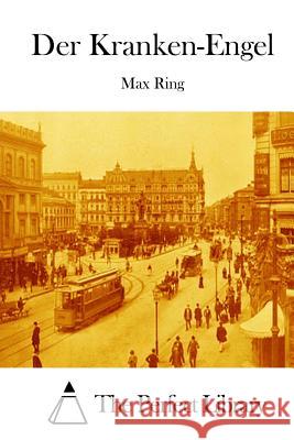 Der Kranken-Engel Max Ring The Perfect Library 9781514134207 Createspace