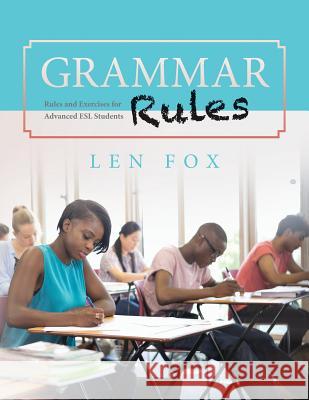 Grammar Rules: Rules and Exercises for Advanced ESL Students Len Fox 9781514135112 Createspace