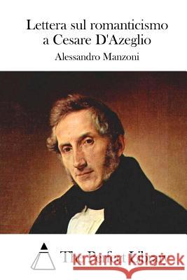 Lettera sul romanticismo a Cesare D'Azeglio The Perfect Library 9781514135624 Createspace