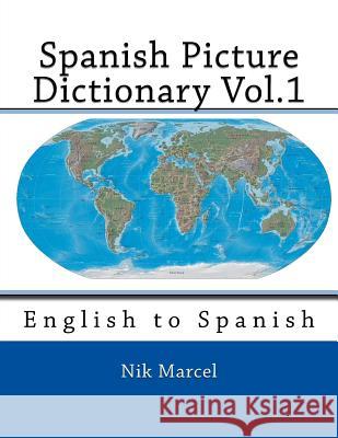 Spanish Picture Dictionary Vol.1: English to Spanish Nik Marcel Nik Marcel 9781514136348 Createspace