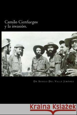 Camilo Cienfuegos y la invasión.: Rumbo a occidente del Valle, Sergio 9781514136515 Createspace