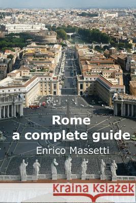 Rome a complete guide Massetti, Enrico 9781514136874 Createspace