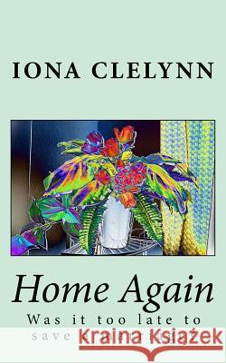 Home Again: Was it too late to save a marriage? Clelynn, Iona 9781514137208 Createspace