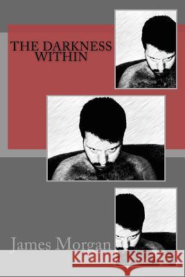 The Darkness Within MR James P. Morgan 9781514138267 Createspace
