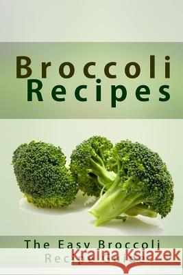 Broccoli Recipes: The Easy Broccoli Recipe Guide Mary Ann Templeton 9781514138380 Createspace