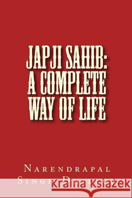 JAPJI Sahib: A Complete Way of Life: A Commentary alongwith Unique Translation Dhillon, Narendrapal Singh 9781514138649 Createspace